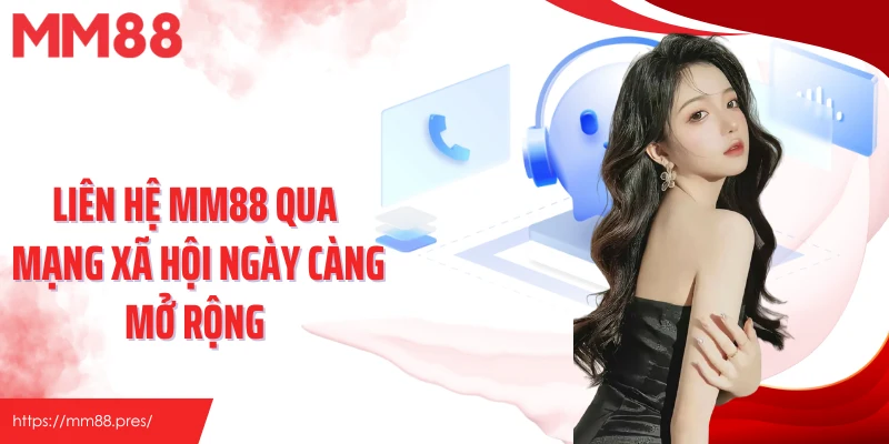 Liên hệ MM88 qua mạng xã hội ngày càng mở rộng